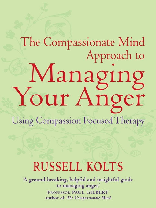 Title details for The Compassionate Mind Approach to Managing Your Anger by Russell Kolts - Available